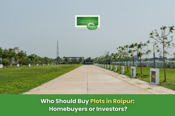 Who Should Buy Plots in Raipur: Homebuyers or Investors?